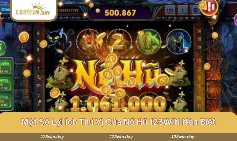 Nổ Hũ 123WIN - Khám Phá Thiên Đường Đổi Thưởng Thú Vị 724 Tổng hợp quyền lợi nhận được khi tham gia nổ hũ